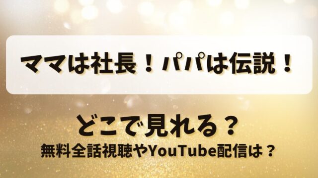 ママは社長パパは伝説 どこで見れる？無料全話視聴やYouTube配信は？