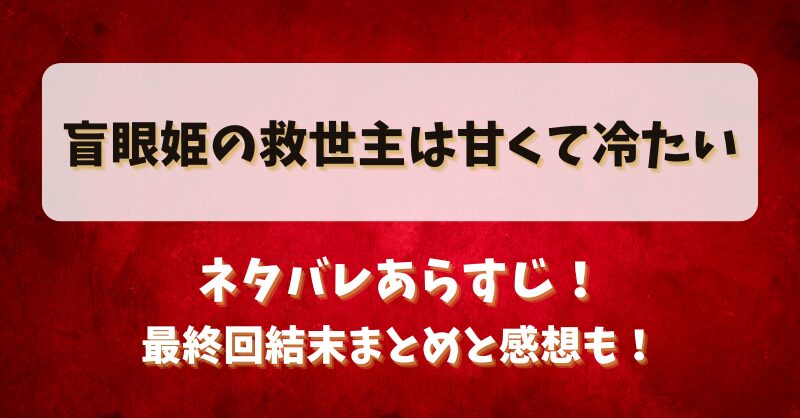 盲眼姫の救世主は甘くて冷たい ネタバレあらすじ！最終回結末まとめと感想も！