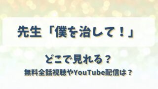 先生僕を治して どこで見れる？無料全話視聴やYouTube配信は？