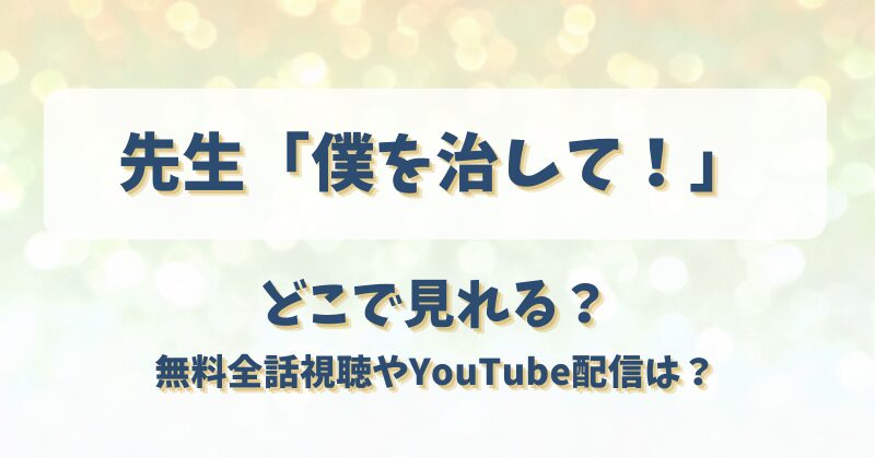 先生僕を治して どこで見れる？無料全話視聴やYouTube配信は？