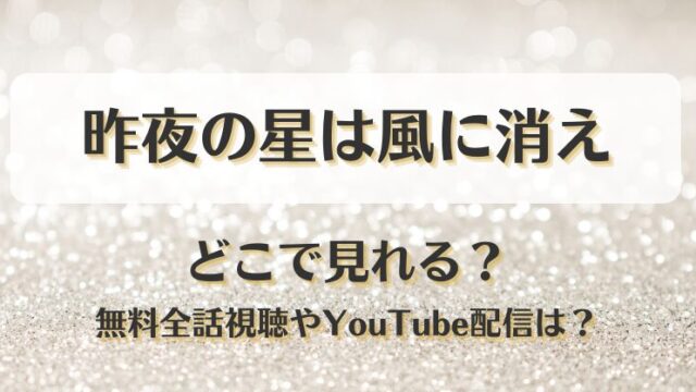 昨夜の星は風に消え どこで見れる？無料全話視聴やYouTube配信は？