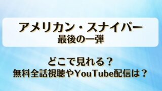 アメリカンスナイパー最後の一弾 どこで見れる？無料全話視聴やYouTube配信は？