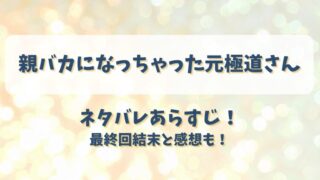 親バカになっちゃった元極道さん ネタバレあらすじ！最終回結末と感想も！