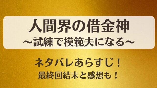 人間界の借金神試練で模範夫になる ネタバレあらすじ！最終回結末と感想も！