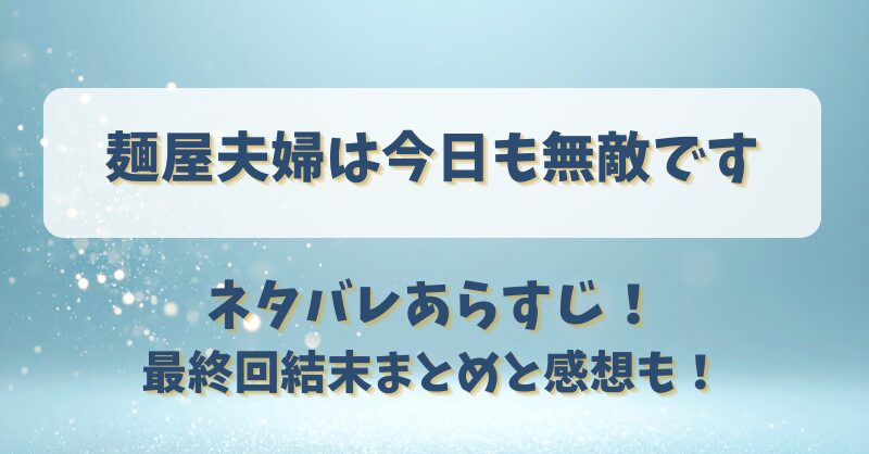 麺屋夫婦は今日も無敵です ネタバレあらすじ！最終回結末まとめと感想も！