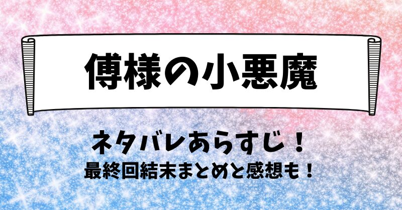 傅様の小悪魔 ネタバレあらすじ！最終回結末まとめと感想も！