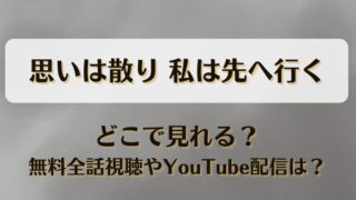 思いは散り私は先へ行く どこで見れる？無料全話視聴やYouTube配信は？
