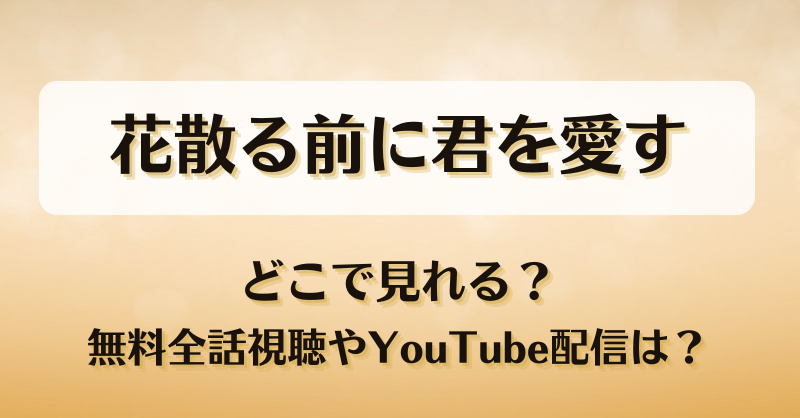花散る前に君を愛す どこで見れる？無料全話視聴やYouTube配信は？