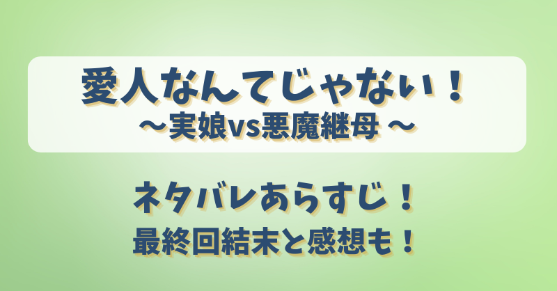 愛人なんてじゃない実娘vs悪魔継母 ネタバレあらすじ！最終回結末と感想も！