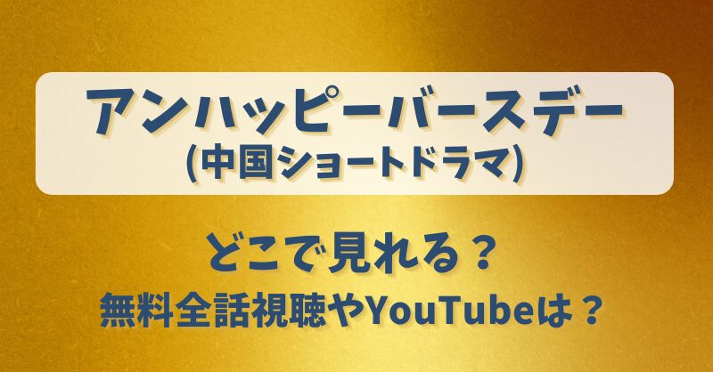 アンハッピーバースデー(中国ドラマ)どこで見れる？無料全話視聴やYouTubeは？