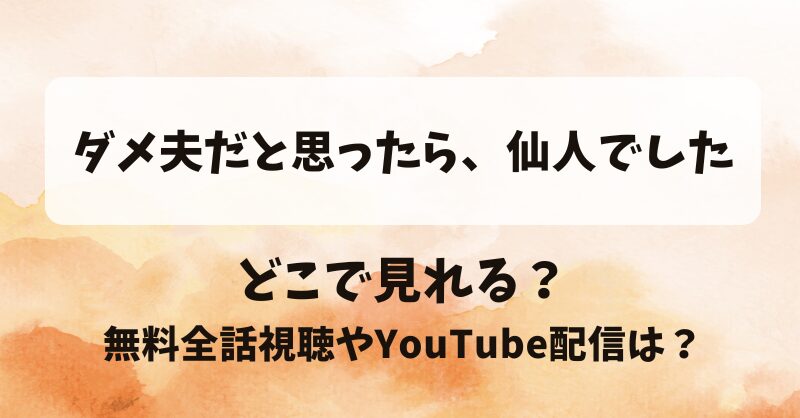 ダメ夫だと思ったら仙人でした どこで見れる？無料全話視聴やYouTube配信は？