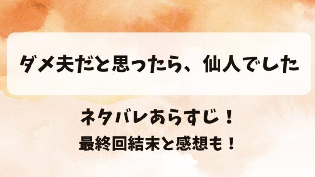 ダメ夫だと思ったら仙人でした ネタバレあらすじ！最終回結末と感想も！