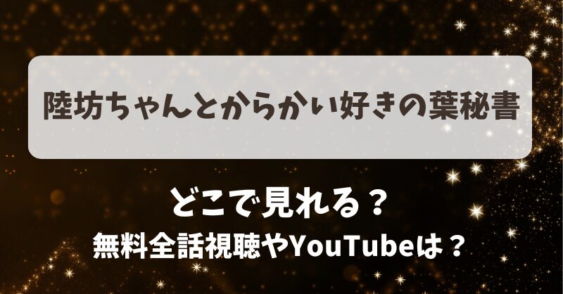 陸坊ちゃんとからかい好きの葉秘書 どこで見れる？無料全話視聴やYouTubeは？