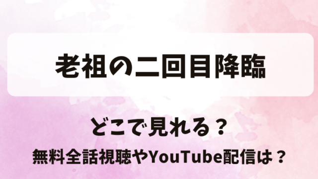 老祖の二回目降臨 どこで見れる？無料全話視聴やYouTube配信は？