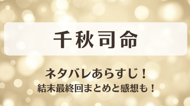 千秋司命 ネタバレあらすじ！結末最終回まとめと感想も！