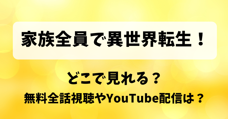 家族全員で異世界転生 どこで見れる？無料全話視聴やYouTube配信は？