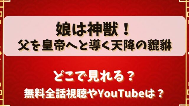 娘は神獣父を皇帝へと導く天降の貔貅 どこで見れる？無料全話視聴やYouTubeは？