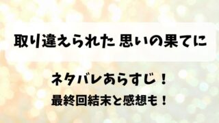 取り違えられた思いの果てに ネタバレあらすじ！最終回結末と感想も！