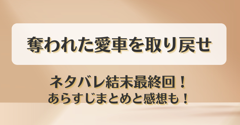 奪われた愛車を取り戻せ ネタバレ結末最終回！あらすじまとめと感想も！