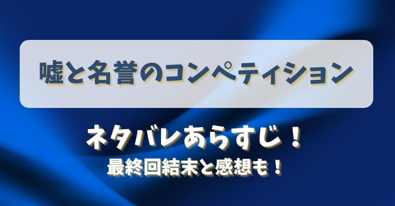 嘘と名誉のコンペティション ネタバレあらすじ！最終回結末と感想も！