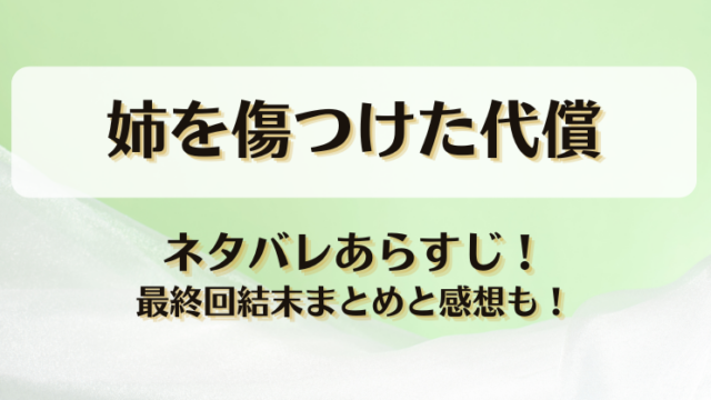 姉を傷つけた代償 ネタバレあらすじ！最終回結末まとめと感想も！