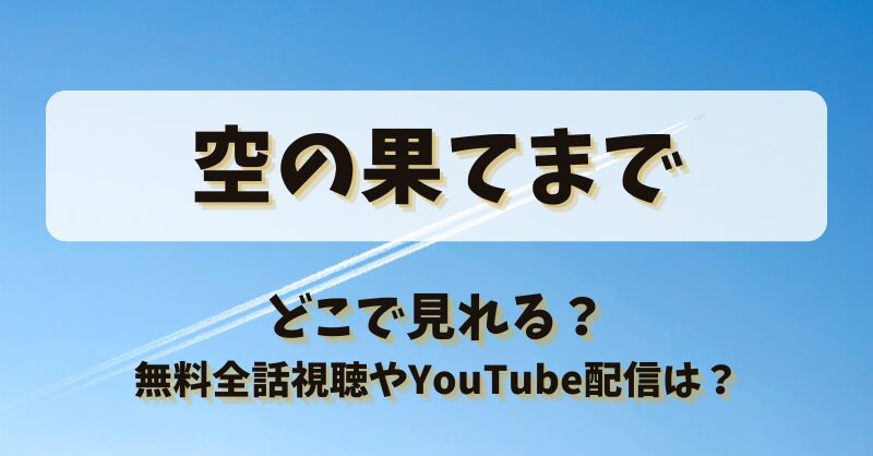 空の果てまで どこで見れる？無料全話視聴やYouTube配信は？