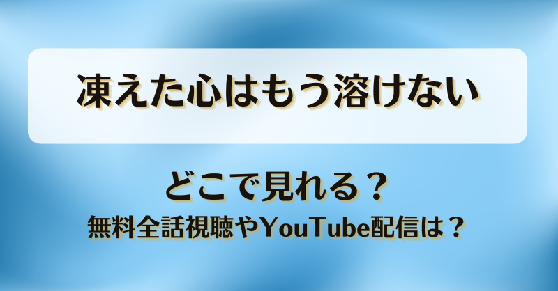 凍えた心はもう溶けない どこで見れる？無料全話視聴やYouTube配信は？