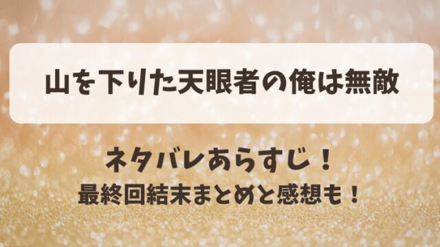 山を下りた天眼者の俺は無敵 ネタバレあらすじ！最終回結末まとめと感想も！