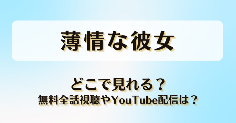 薄情な彼女 どこで見れる？無料全話視聴やYouTube配信は？