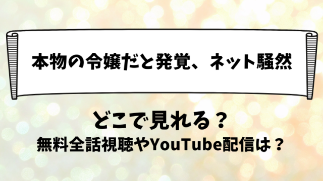 本物の令嬢だと発覚ネット騒然 どこで見れる？無料全話視聴やYouTube配信は？