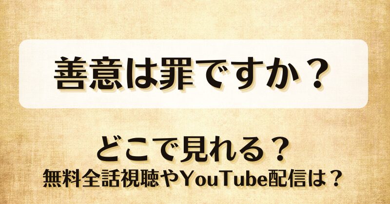 善意は罪ですか どこで見れる？無料全話視聴やYouTube配信は？