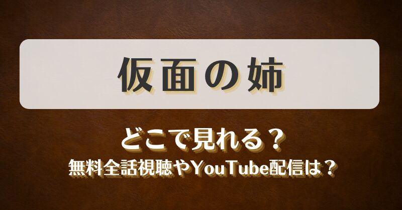仮面の姉 どこで見れる？無料全話視聴やYouTube配信は？