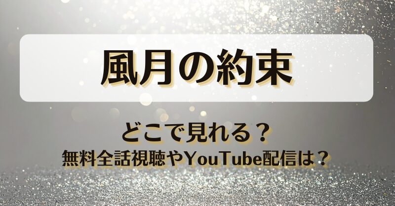 風月の約束 どこで見れる？無料全話視聴やYouTube配信は？