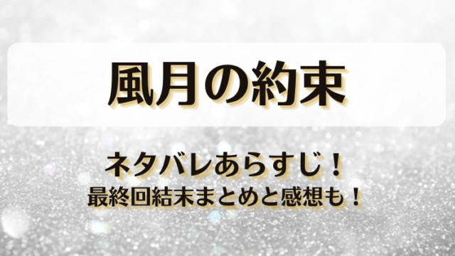 風月の約束 ネタバレあらすじ！最終回結末まとめと感想も！