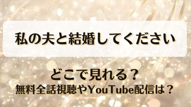 私の夫と結婚してください どこで見れる？無料全話視聴やYouTube配信は？
