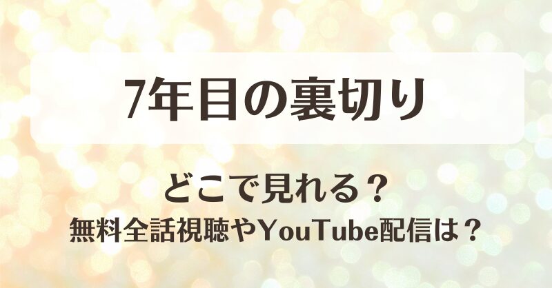 7年目の裏切り どこで見れる？無料全話視聴やYouTube配信は？