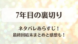 7年目の裏切り ネタバレあらすじ！最終回結末まとめと感想も！