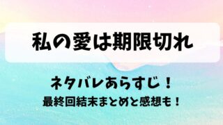 私の愛は期限切れ ネタバレあらすじ！最終回結末まとめと感想も！