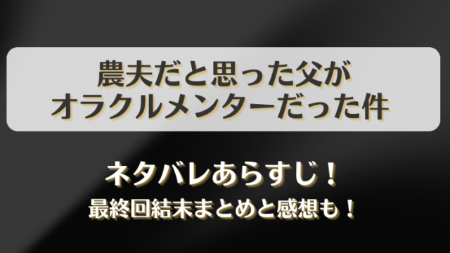 農夫だと思った父がオラクルメンターだった件 ネタバレあらすじ！最終回結末と感想も！