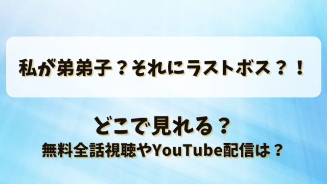 私が弟弟子それにラストボス どこで見れる？無料全話視聴やYouTube配信は？