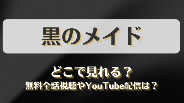 黒のメイド どこで見れる？無料全話視聴やYouTube配信は？