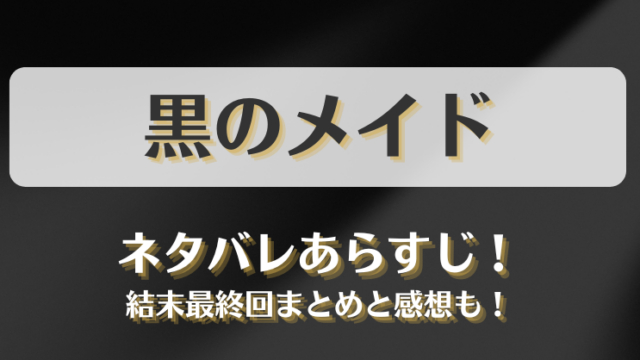 黒のメイド ネタバレあらすじ！結末最終回まとめと感想も！