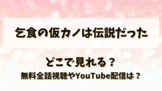 乞食の仮カノは伝説だった どこで見れる？無料全話視聴やYouTube配信は？