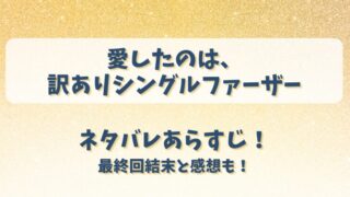 愛したのは訳ありシングルファーザー ネタバレあらすじ！最終回結末と感想も！