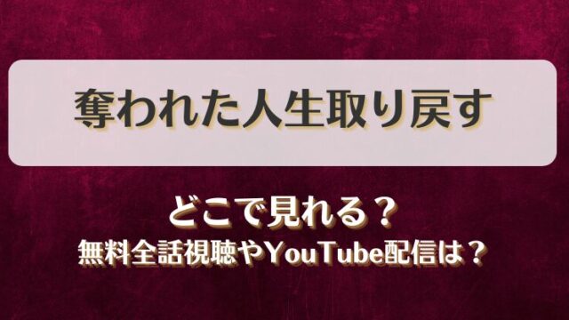 奪われた人生取り戻す どこで見れる？無料全話視聴やYouTube配信は？