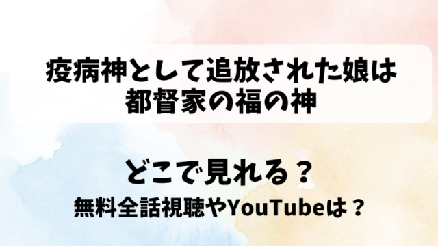 疫病神として追放された娘は都督家の福の神 どこで見れる？無料全話視聴やYouTubeは？