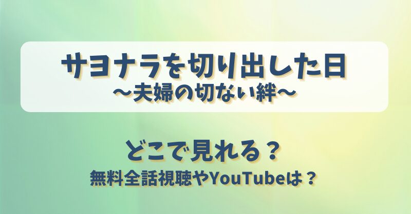 サヨナラを切り出した日夫婦の切ない絆 どこで見れる？無料全話視聴やYouTubeは？