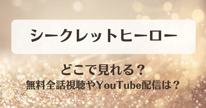 シークレットヒーロー どこで見れる？無料全話視聴やYouTube配信は？