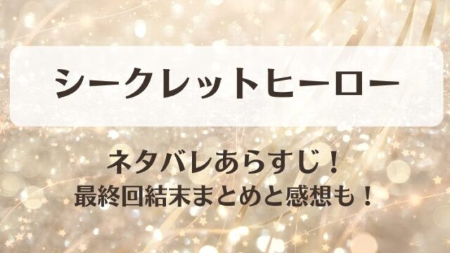 シークレットヒーロー ネタバレあらすじ！最終回結末まとめと感想も！