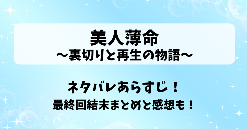 美人薄命裏切りと再生の物語 ネタバレあらすじ！最終回結末まとめと感想も！